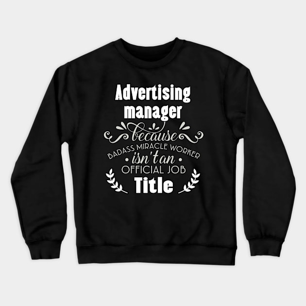 advertising manager Because badass Miracle Worker Is Not An Official Job Title Crewneck Sweatshirt by doctor ax